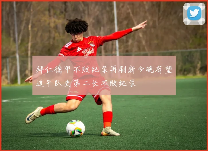 拜仁德甲不败纪录再刷新今晚有望追平队史第二长不败纪录